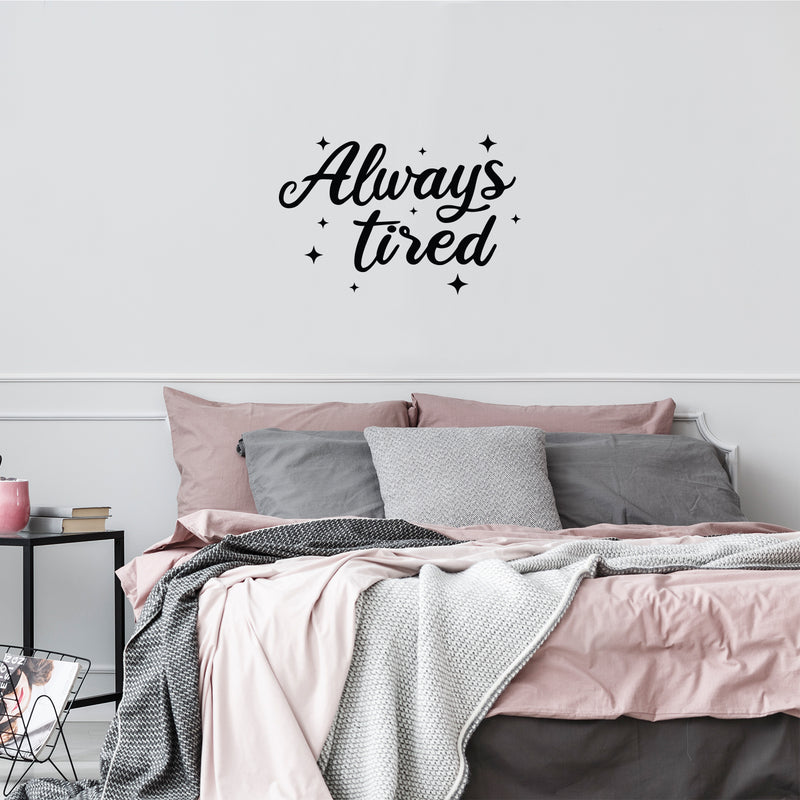 Vinyl Wall Art Decal - Always Tired - 16. Trendy Lovely Inspiring Fun Quote Sticker For Home Bedroom Living Room Baby Room Kids Room Playroom Daycare Nursery Decor 2