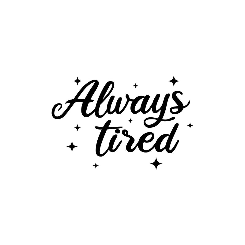 Vinyl Wall Art Decal - Always Tired - 16.6" x 25" - Trendy Lovely Inspiring Fun Quote Sticker For Home Bedroom Living Room Baby Room Kids Room Playroom Daycare Nursery Decor 1