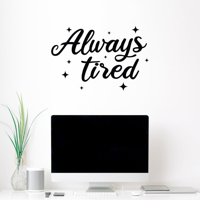 Vinyl Wall Art Decal - Always Tired - 16. Trendy Lovely Inspiring Fun Quote Sticker For Home Bedroom Living Room Baby Room Kids Room Playroom Daycare Nursery Decor 3