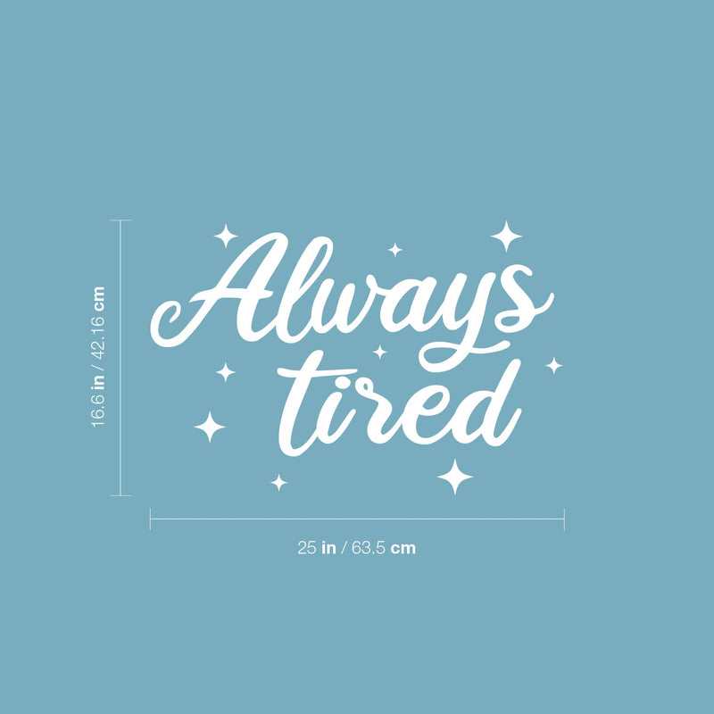 Vinyl Wall Art Decal - Always Tired - 16.6" x 25" - Trendy Lovely Inspiring Fun Quote Sticker For Home Bedroom Living Room Baby Room Kids Room Playroom Daycare Nursery Decor 4