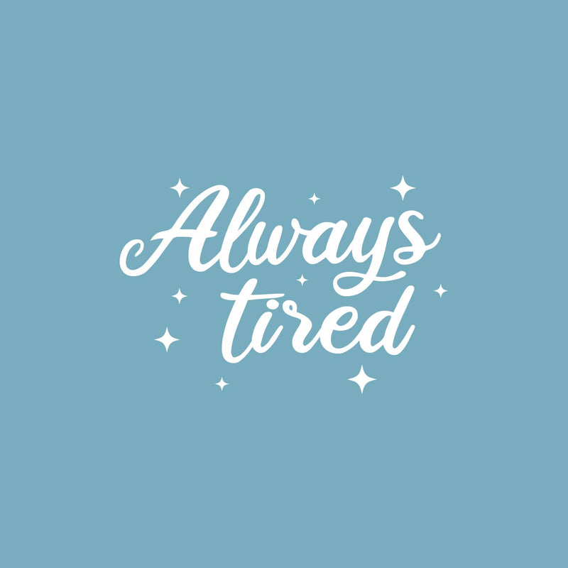 Vinyl Wall Art Decal - Always Tired - 16.6" x 25" - Trendy Lovely Inspiring Fun Quote Sticker For Home Bedroom Living Room Baby Room Kids Room Playroom Daycare Nursery Decor 1