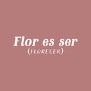 Vinyl Wall Art Decal - Flor Es Ser (Florecer) / Blooming - Trendy Inspiring lovely Fun Positive Spanish Quote Sticker For Bedroom Closet Living Room Coffee Shop Decor 5