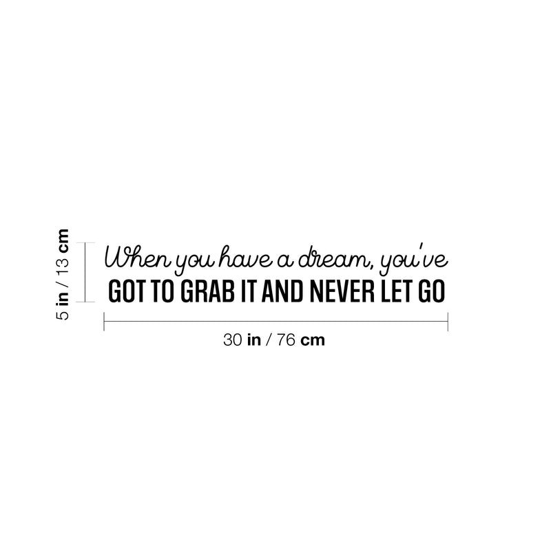 Vinyl Wall Art Decal - When You Have A Dream; You've Got To Grab It And Never Let Go - 5" x 30" - Trendy Positive Vibes Quote Sticker For Bedroom Living Room School Office Decor 4