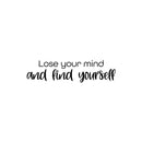 Vinyl Wall Art Decal - Lose Your Mind And Find Yourself - 6" x 25" - Modern Motivational Optimism Self Esteem Quote Sticker For Home Bedroom Living Room Work Office Decor 1