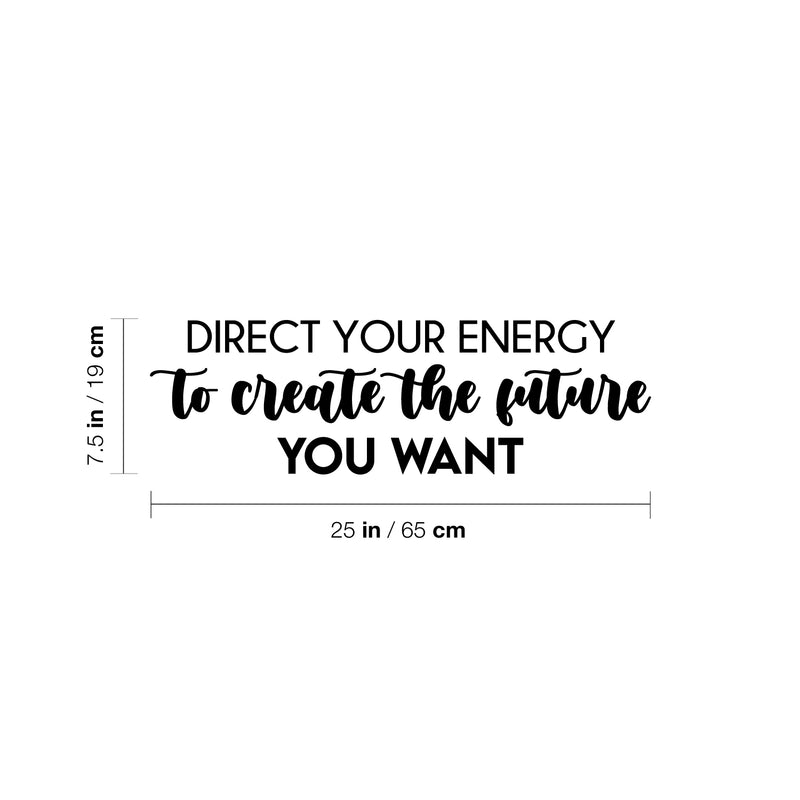 Vinyl Wall Art Decal - Direct Your Energy To Create The Future You Want - 7.5" x 25" - Trendy Motivating Positive Quote Sticker For Home  School Office Coffee Shop Decor 4