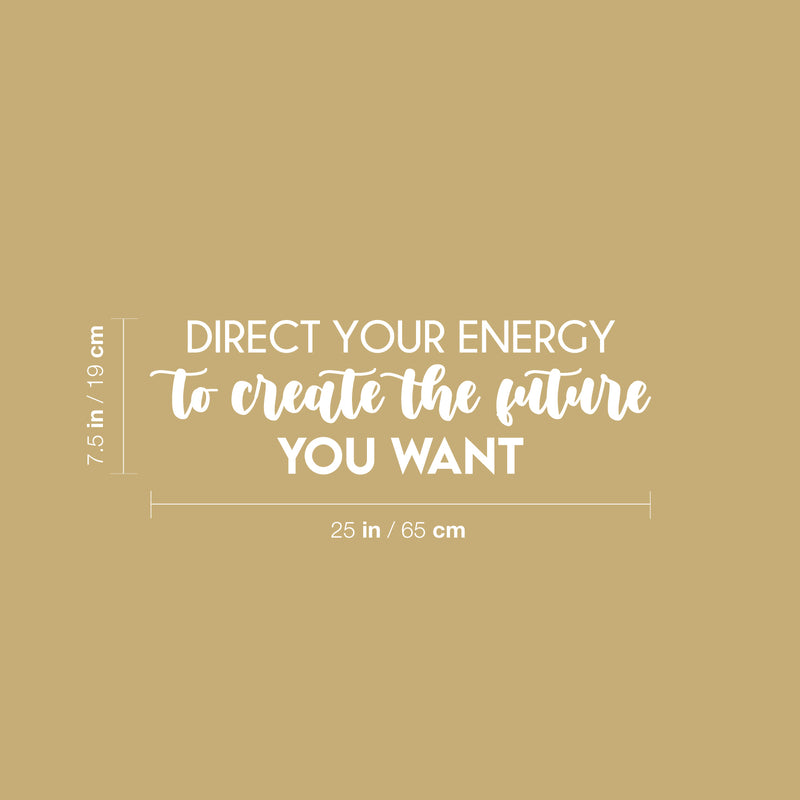 Vinyl Wall Art Decal - Direct Your Energy To Create The Future You Want - 7.5" x 25" - Trendy Motivating Positive Quote Sticker For Home  School Office Coffee Shop Decor 4