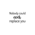 Vinyl Wall Art Decal - Nobody Could Ever Replace You - Trendy Inspiring Lovely Quote Sticker For Home Bedroom Baby Room Kids Room Playroom Daycare Nursery School Decor 1