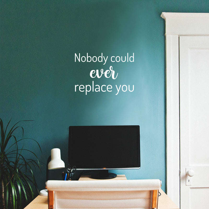 Vinyl Wall Art Decal - Nobody Could Ever Replace You - 15" x 21" - Trendy Inspiring Lovely Quote Sticker For Home Bedroom Baby Room Kids Room Playroom Daycare Nursery School Decor 2