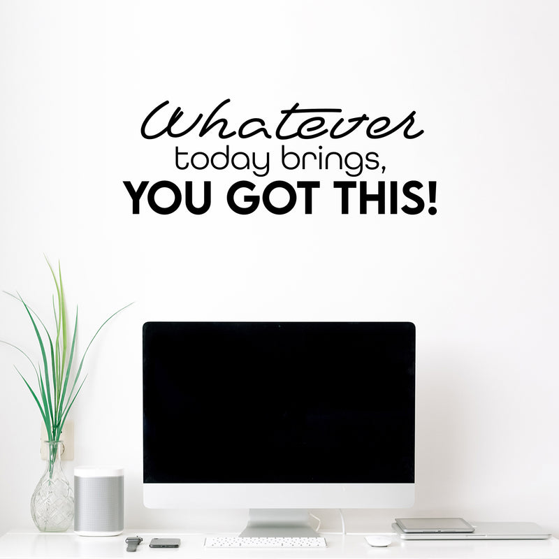 Vinyl Wall Art Decal - Whatever Today Brings; You Got This! - Lovely Inspiring Optimistic Self Esteem Quote Sticker For Bedroom Closet Living Room School Office Decor 3