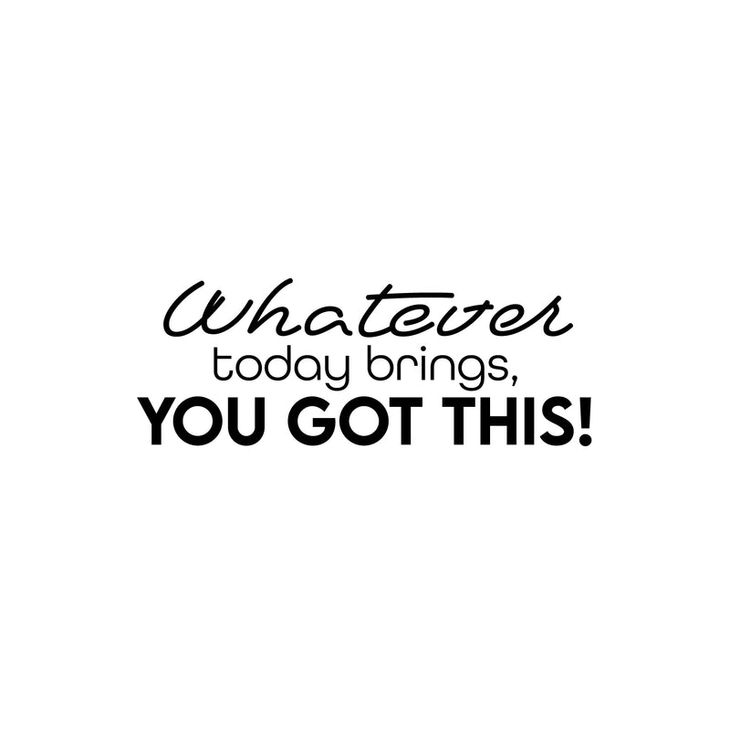 Vinyl Wall Art Decal - Whatever Today Brings; You Got This! - 11" x 30" - Lovely Inspiring Optimistic Self Esteem Quote Sticker For Bedroom Closet Living Room School Office Decor 1