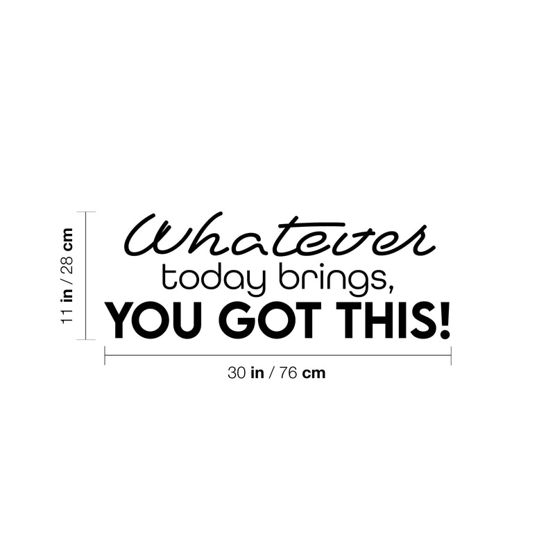 Vinyl Wall Art Decal - Whatever Today Brings; You Got This! - 11" x 30" - Lovely Inspiring Optimistic Self Esteem Quote Sticker For Bedroom Closet Living Room School Office Decor 4