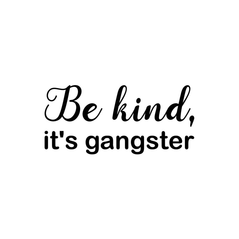 Vinyl Wall Art Decal - Be Kind; It's Gangster - 11. Trendy Fun Lovely Inspiring Optimistic Quote Sticker For Bedroom Playroom Daycare School Office Coffee Shop Decor 1