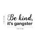 Vinyl Wall Art Decal - Be Kind; It's Gangster - 11.5" x 25" - Trendy Fun Lovely Inspiring Optimistic Quote Sticker For Bedroom Playroom Daycare School Office Coffee Shop Decor 4