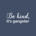 Vinyl Wall Art Decal - Be Kind; It's Gangster - 11.5" x 25" - Trendy Fun Lovely Inspiring Optimistic Quote Sticker For Bedroom Playroom Daycare School Office Coffee Shop Decor 1