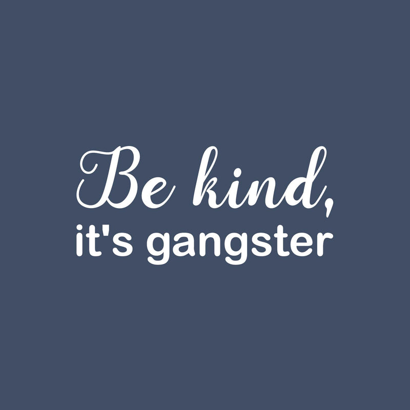 Vinyl Wall Art Decal - Be Kind; It's Gangster - 11.5" x 25" - Trendy Fun Lovely Inspiring Optimistic Quote Sticker For Bedroom Playroom Daycare School Office Coffee Shop Decor 1