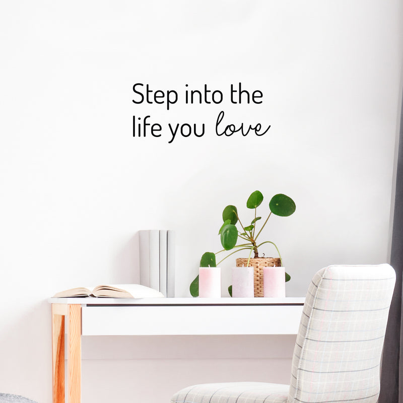 Vinyl Wall Art Decal - Step Into The Life You Love - Trendy Inspirational Positive Quote Sticker For Home Bedroom Closet Living Room School Office Coffee Shop Decor 2