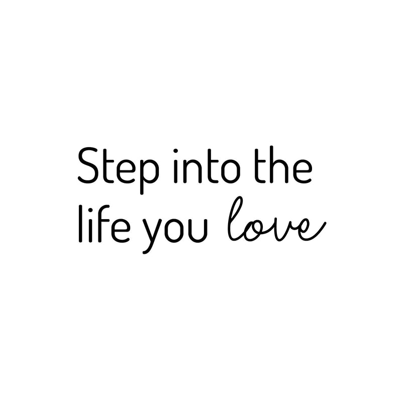 Vinyl Wall Art Decal - Step Into The Life You Love - Trendy Inspirational Positive Quote Sticker For Home Bedroom Closet Living Room School Office Coffee Shop Decor 1