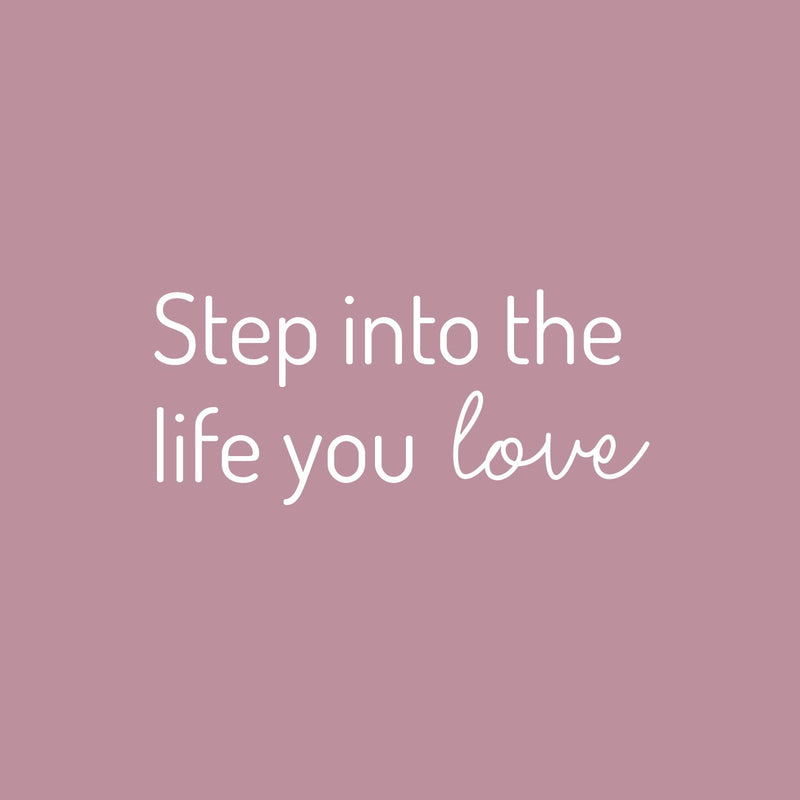 Vinyl Wall Art Decal - Step Into The Life You Love - 11" x 25" - Trendy Inspirational Positive Quote Sticker For Home Bedroom Closet Living Room School Office Coffee Shop Decor 1