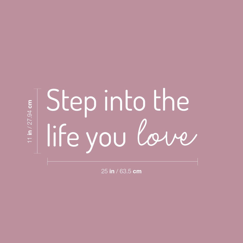 Vinyl Wall Art Decal - Step Into The Life You Love - 11" x 25" - Trendy Inspirational Positive Quote Sticker For Home Bedroom Closet Living Room School Office Coffee Shop Decor 4