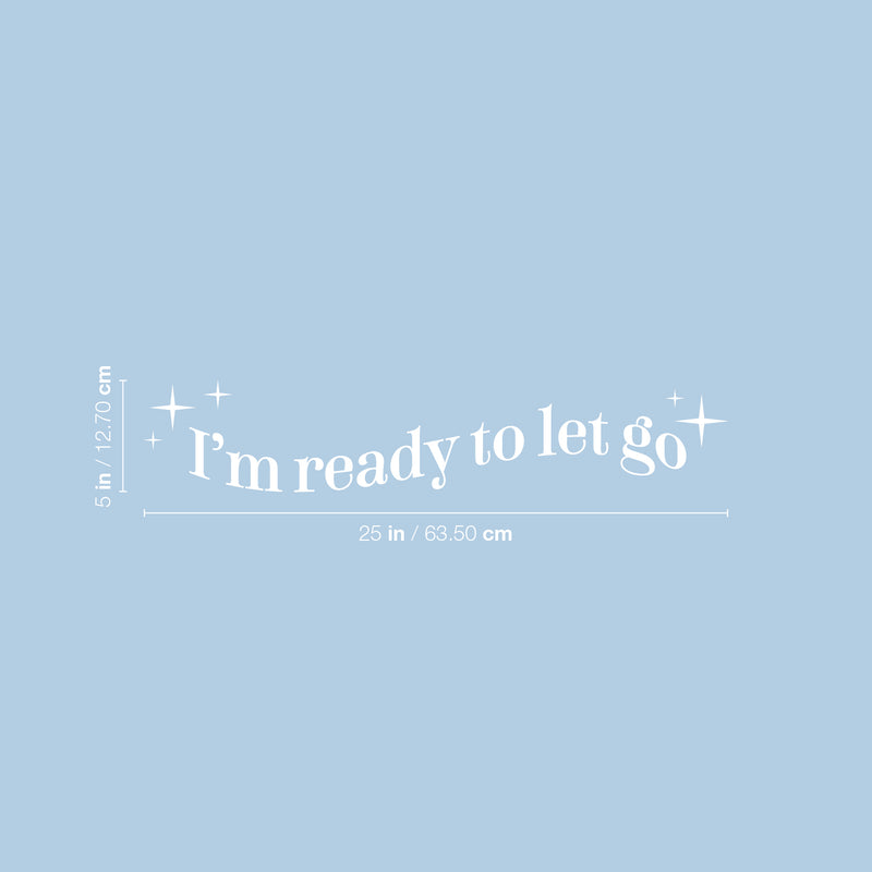 Vinyl Wall Art Decal - I'm Ready To Let Go - 5" x 25" - Motivating Positive Lifestyle Quote Sticker For Office Coffee Shop School Bedroom Closet Living Room Home Decor 4