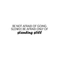 Vinyl Wall Art Decal - Be Not Afraid Of Going Slowly; Be Afraid Only Of Standing Still - 6. Motivational Good Vibes Quote Sticker For Bedroom Closet School Office Decor 1