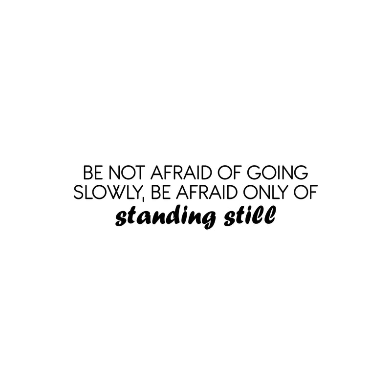 Vinyl Wall Art Decal - Be Not Afraid Of Going Slowly; Be Afraid Only Of Standing Still - 6.5" x 25" - Motivational Good Vibes Quote Sticker For Bedroom Closet School Office Decor 1