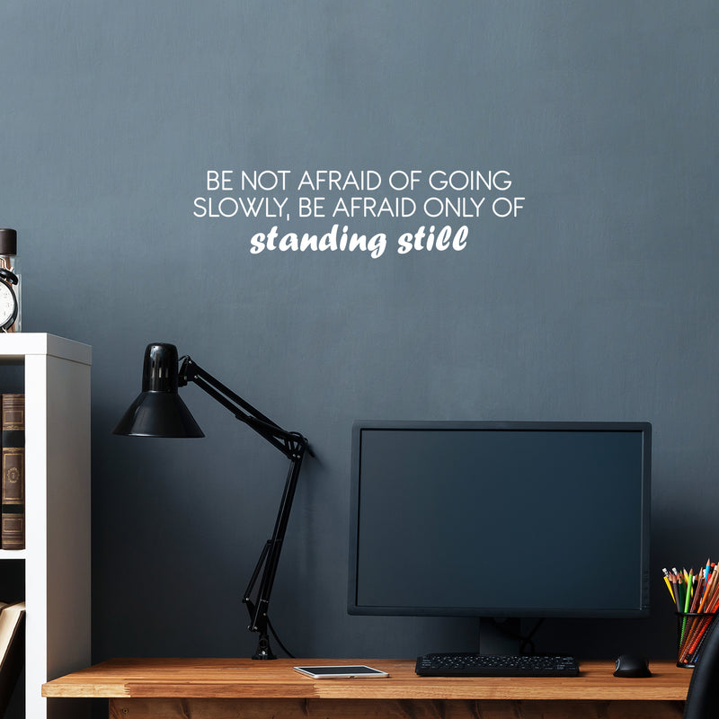 Vinyl Wall Art Decal - Be Not Afraid Of Going Slowly; Be Afraid Only Of Standing Still - 6.5" x 25" - Motivational Good Vibes Quote Sticker For Bedroom Closet School Office Decor 2