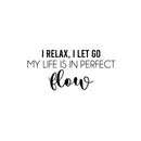 Vinyl Wall Art Decal - I Relax; I Let Go My Life Is In Perfect Flow - 11.5" x 25" - Trendy Motivational Positive Quote Sticker For Office Storefront Yoga Gym Fitness Lifestyle Decor 1
