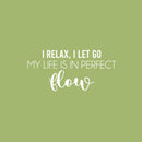 Vinyl Wall Art Decal - I Relax; I Let Go My Life Is In Perfect Flow - 11.5" x 25" - Trendy Motivational Positive Quote Sticker For Office Storefront Yoga Gym Fitness Lifestyle Decor 1