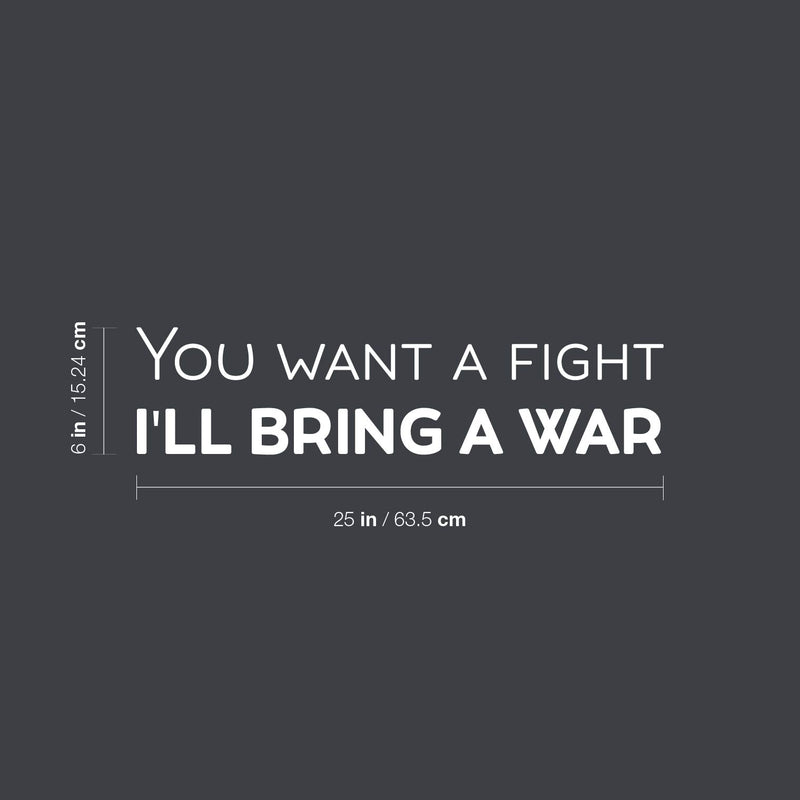 Vinyl Wall Art Decal - You Want A Fight; I'll Bring A War - 6" x 25" - Motivating Positive Sarcastic Adult Quote Sticker For Office Coffee Shop Bedroom Living Room Gym Fitness Decor 4