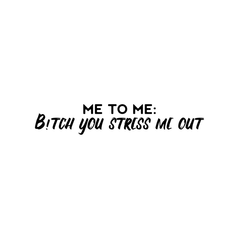 Vinyl Wall Art Decal - Me To Me: B!itch You Stress Me Out - 5" x 30" - Fun Positive Sarcastic Adult Quote Sticker For Office Store Coffee Shop Home Bedroom Closet Living Room Decor 1