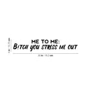 Vinyl Wall Art Decal - Me To Me: B!itch You Stress Me Out - Fun Positive Sarcastic Adult Quote Sticker For Office Store Coffee Shop Home Bedroom Closet Living Room Decor 4