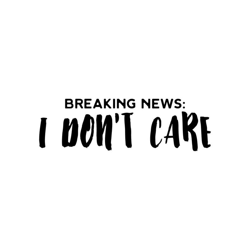 Vinyl Wall Art Decal - Breaking News: I Don't Care - Fun Positive Sarcastic Adult Joke Quote Sticker For Office Store Coffee Shop Home Bedroom Closet Living Room Decor 1