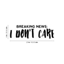 Vinyl Wall Art Decal - Breaking News: I Don't Care - Fun Positive Sarcastic Adult Joke Quote Sticker For Office Store Coffee Shop Home Bedroom Closet Living Room Decor 4