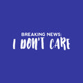 Vinyl Wall Art Decal - Breaking News: I Don't Care - 8" x 25" - Fun Positive Sarcastic Adult Joke Quote Sticker For Office Store Coffee Shop Home Bedroom Closet Living Room Decor 1