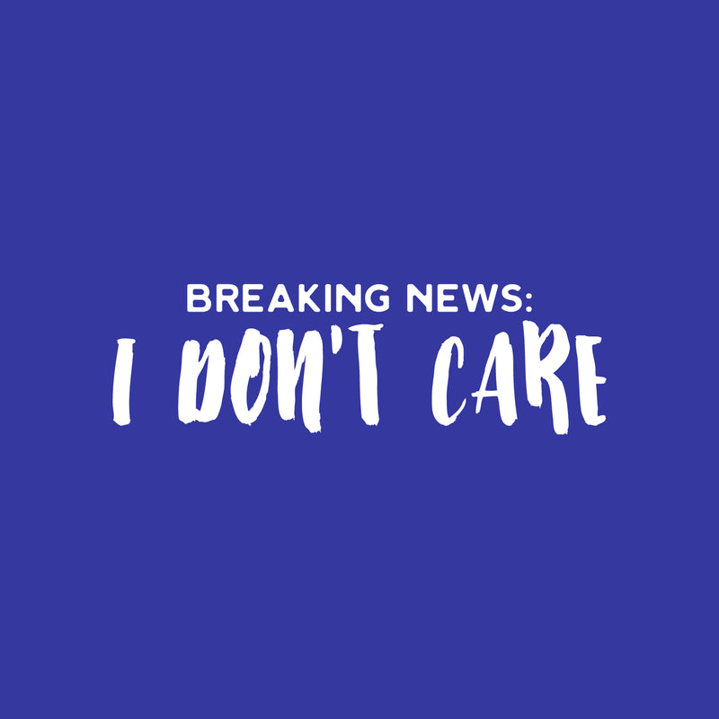 Vinyl Wall Art Decal - Breaking News: I Don't Care - 8" x 25" - Fun Positive Sarcastic Adult Joke Quote Sticker For Office Store Coffee Shop Home Bedroom Closet Living Room Decor 1