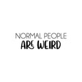 Vinyl Wall Art Decal - Normal People Are Weird - Trendy Motivational Sarcasm Quote Sticker Humor For Girls Bedroom Closet Living Room Home Office Apartment Decor 1