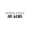 Vinyl Wall Art Decal - Normal People Are Weird - 8" x 25" - Trendy Motivational Sarcasm Quote Sticker Humor For Girls Bedroom Closet Living Room Home Office Apartment Decor 1