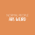 Vinyl Wall Art Decal - Normal People Are Weird - 8" x 25" - Trendy Motivational Sarcasm Quote Sticker Humor For Girls Bedroom Closet Living Room Home Office Apartment Decor 1