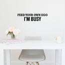 Vinyl Wall Art Decal - Feed Your Own Ego I'm Busy - 6" x 25" - Trendy Motivational Positive Inspiring Quote Sticker For Office Store School Coffee Shop Gym Fitness Lifestyle Decor 3