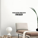 Vinyl Wall Art Decal - Feed Your Own Ego I'm Busy - 6" x 25" - Trendy Motivational Positive Inspiring Quote Sticker For Office Store School Coffee Shop Gym Fitness Lifestyle Decor 2