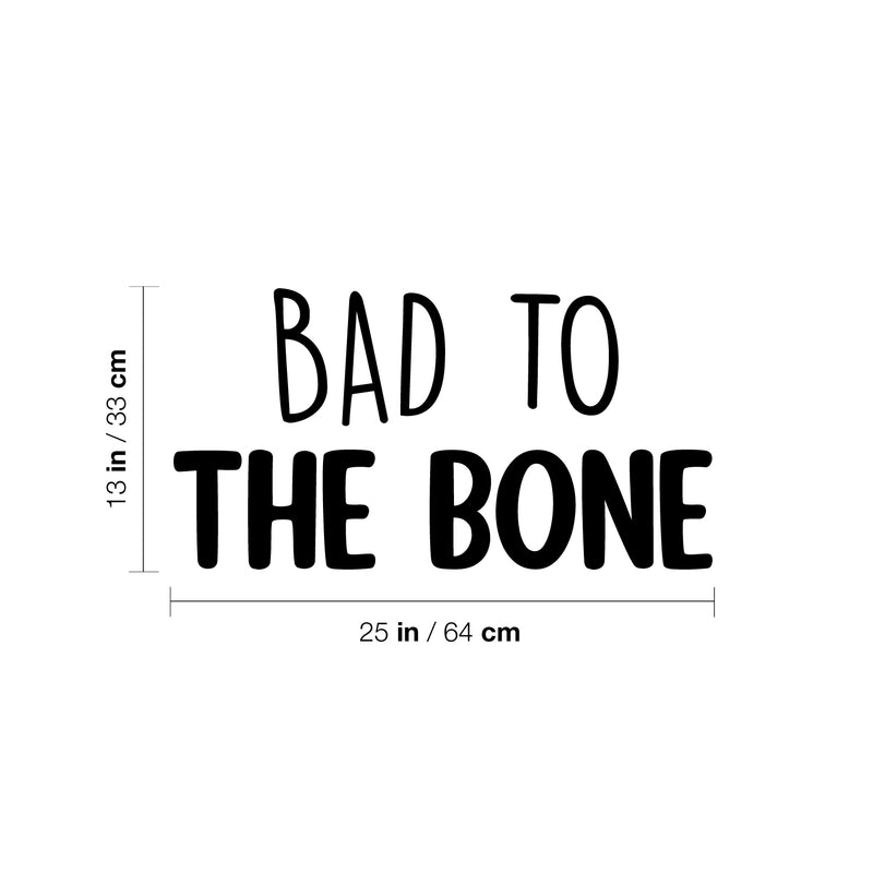 Vinyl Wall Art Decal - Bad To The Bone - 13" x 25" - Trendy Inspiring Lovely Fun Quote Sticker For Home Bedroom Living Room Kids Room Playroom Daycare Nursery School Decor 4