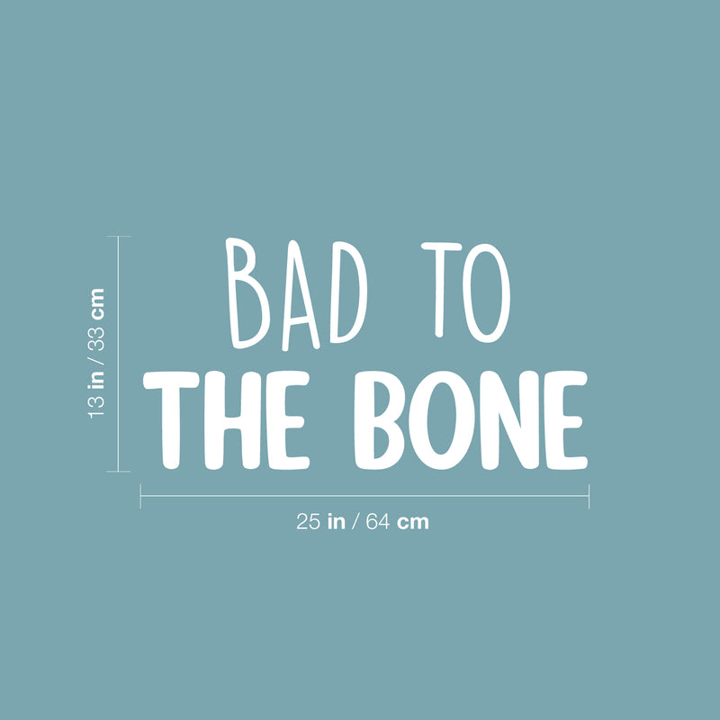 Vinyl Wall Art Decal - Bad To The Bone - 13" x 25" - Trendy Inspiring Lovely Fun Quote Sticker For Home Bedroom Living Room Kids Room Playroom Daycare Nursery School Decor 4