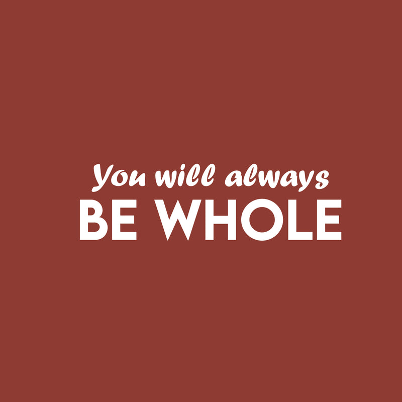 Vinyl Wall Art Decal - You Will Always Be Whole - 7.5" x 25" - Modern Inspirational Positive Self Love Quote Sticker For Home School Office Teen Bedroom Closet Decor 1