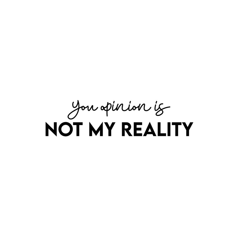 Vinyl Wall Art Decal - Your Opinion Is Not My Reality - Fun Motivational Positive Sarcastic Adult Quote Sticker For Office Store Coffee Shop Home Bedroom Living Room Decor 1