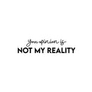 Vinyl Wall Art Decal - Your Opinion Is Not My Reality - 6" x 25" - Fun Motivational Positive Sarcastic Adult Quote Sticker For Office Store Coffee Shop Home Bedroom Living Room Decor 1