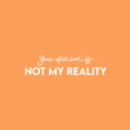 Vinyl Wall Art Decal - Your Opinion Is Not My Reality - 6" x 25" - Fun Motivational Positive Sarcastic Adult Quote Sticker For Office Store Coffee Shop Home Bedroom Living Room Decor 1