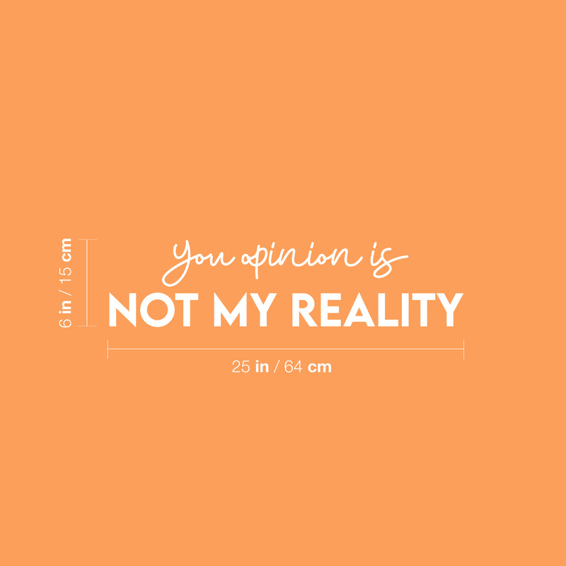 Vinyl Wall Art Decal - Your Opinion Is Not My Reality - 6" x 25" - Fun Motivational Positive Sarcastic Adult Quote Sticker For Office Store Coffee Shop Home Bedroom Living Room Decor 4