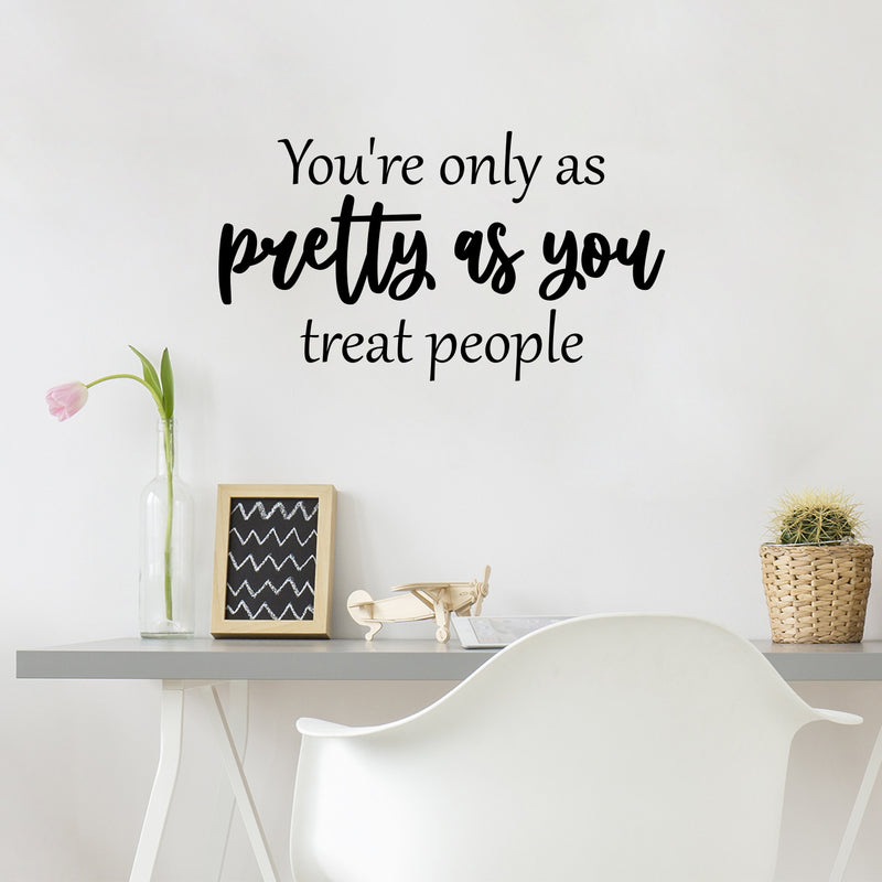 Vinyl Wall Art Decal - You're Only As Pretty As You Treat People - Trendy Inspiring Lovely Optimistic Quote Sticker For Bedroom Closet Living Room School Office Decor 3