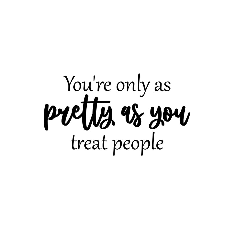 Vinyl Wall Art Decal - You're Only As Pretty As You Treat People - 14" x 25" - Trendy Inspiring Lovely Optimistic Quote Sticker For Bedroom Closet Living Room School Office Decor 1